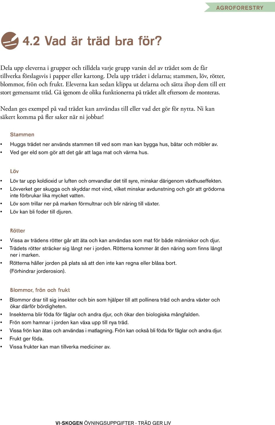 Gå igenom de olika funktionerna på trädet allt eftersom de monteras. Nedan ges exempel på vad trädet kan användas till eller vad det gör för nytta. Ni kan säkert komma på fler saker när ni jobbar!