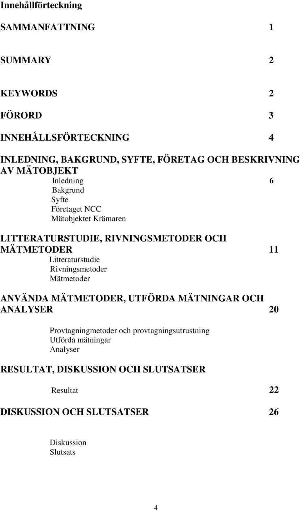 MÄTMETODER 11 Litteraturstudie Rivningsmetoder Mätmetoder ANVÄNDA MÄTMETODER, UTFÖRDA MÄTNINGAR OCH ANALYSER 20 Provtagningmetoder och