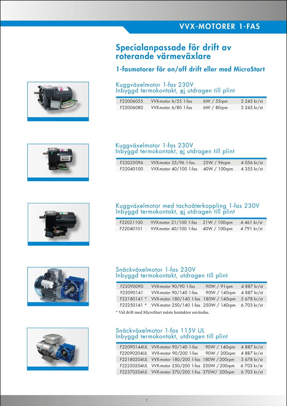 25/96 1-fas 25W / 96rpm 4 056 kr/st F22040100 VVX-motor 40/100 1-fas 40W / 100rpm 4 355 kr/st Kuggväxelmotor med tachoåterkoppling 1-fas 230V Inbyggd termokontakt, ej utdragen till plint F22021100