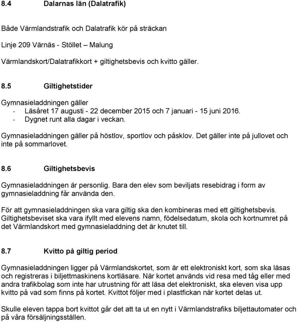 Gymnasieladdningen gäller på höstlov, sportlov och påsklov. Det gäller inte på jullovet och inte på sommarlovet. 8.6 Giltighetsbevis Gymnasieladdningen är personlig.