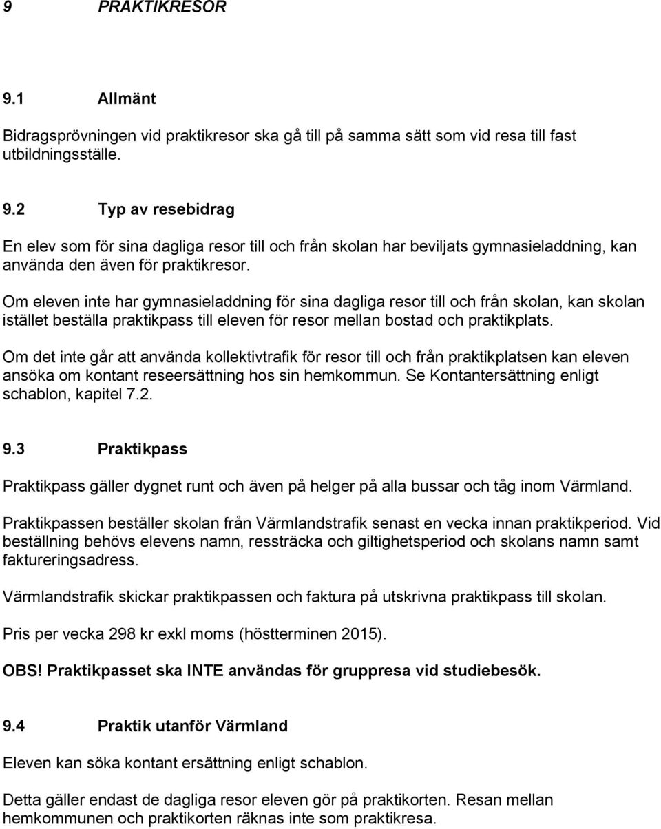 Om det inte går att använda kollektivtrafik för resor till och från praktikplatsen kan eleven ansöka om kontant reseersättning hos sin hemkommun. Se Kontantersättning enligt schablon, kapitel 7.2. 9.