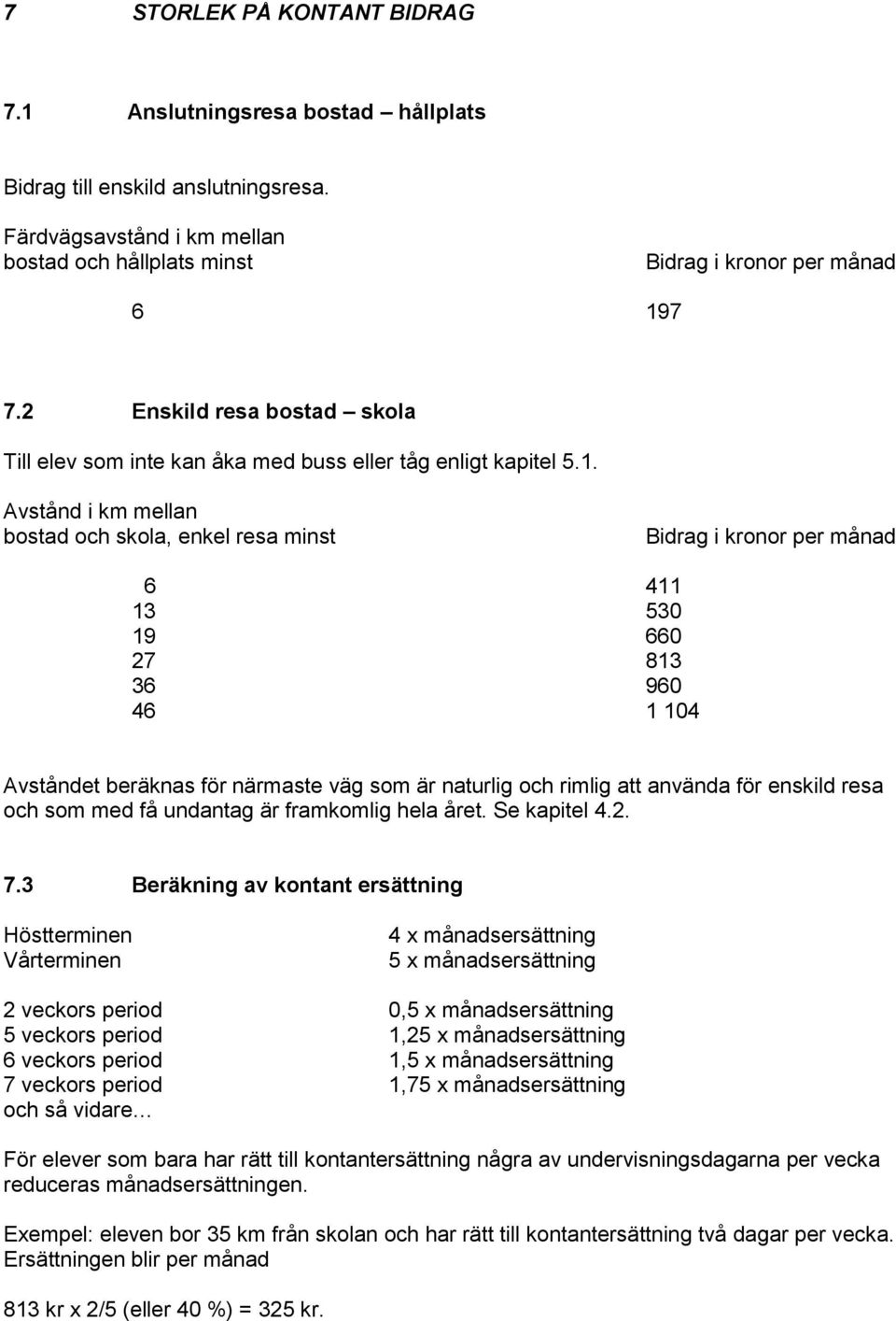 Avstånd i km mellan bostad och skola, enkel resa minst Bidrag i kronor per månad 6 411 13 530 19 660 27 813 36 960 46 1 104 Avståndet beräknas för närmaste väg som är naturlig och rimlig att använda