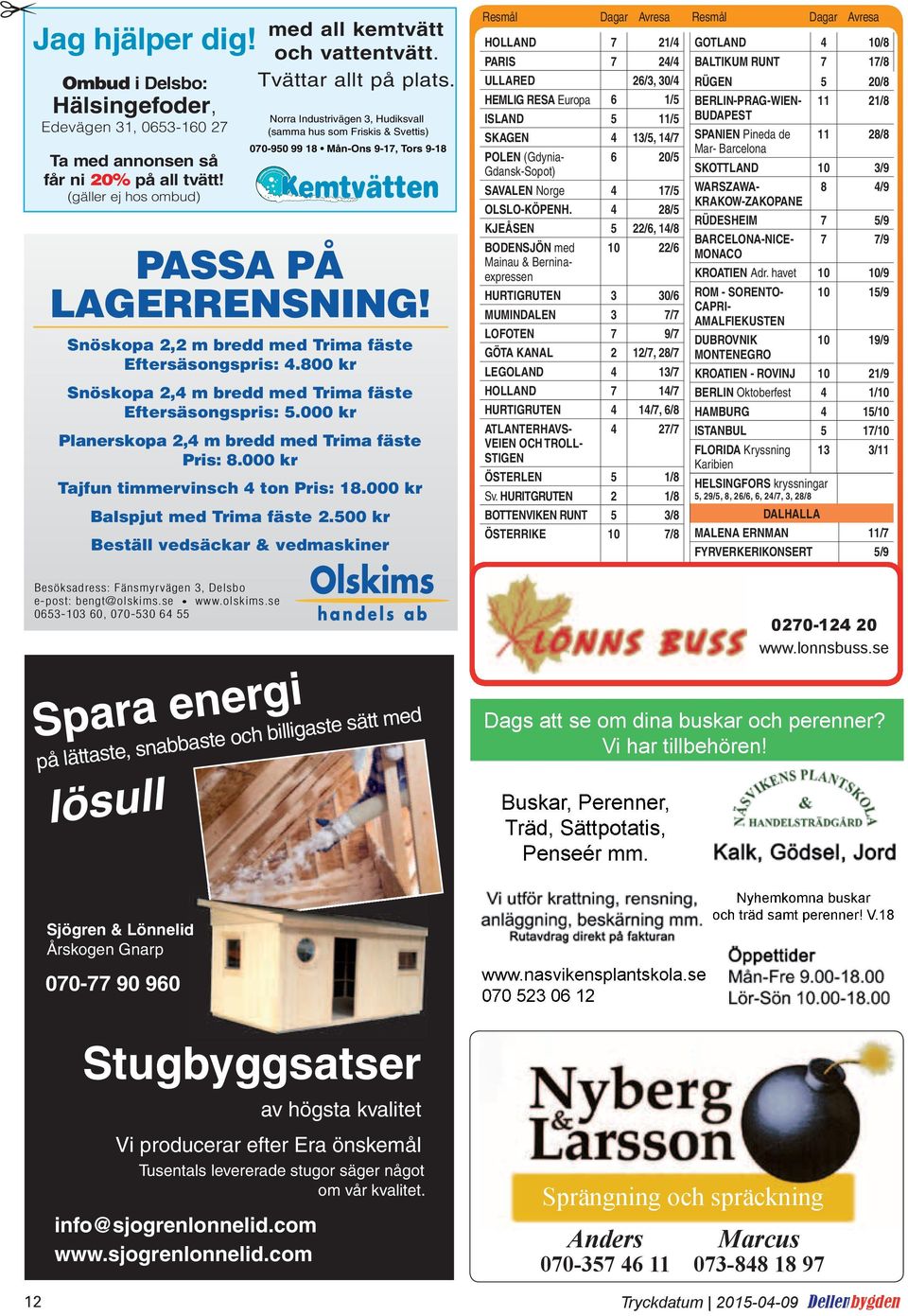 Norra Industrivägen 3, Hudiksvall (samma hus som Friskis & Svettis) 070-950 99 18 Mån-Ons 9-17, Tors 9-18 PASSA PÅ LAGERRENSNING! Snöskopa 2,2 m bredd med Trima fäste Eftersäsongspris: 4.