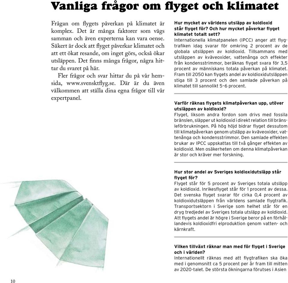 Fler frågor och svar hittar du på vår hemsida, www.svensktflyg.se. Där är du även välkommen att ställa dina egna frågor till vår expertpanel.