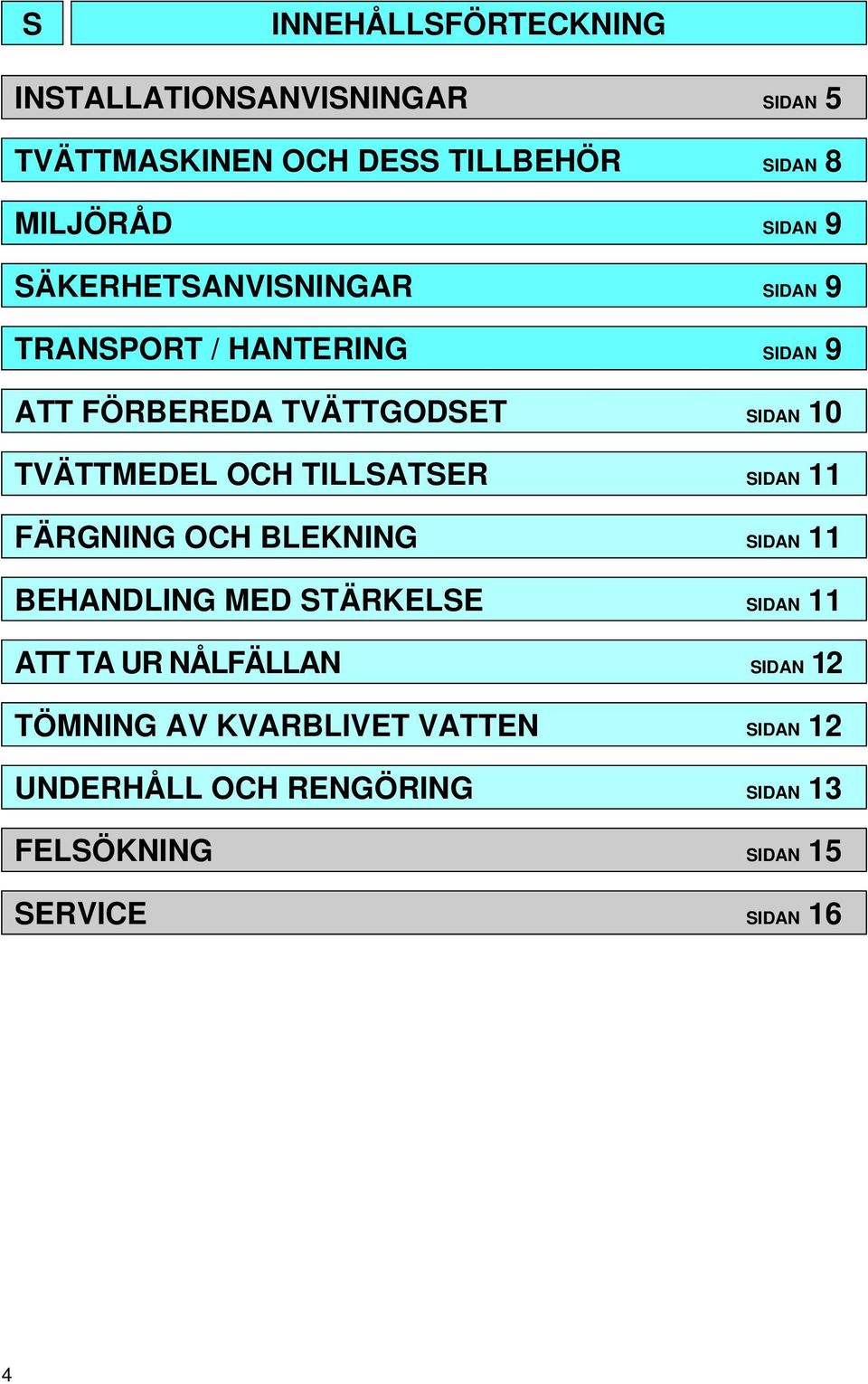 TILLSATSER SIDAN 11 FÄRGNING OCH BLEKNING SIDAN 11 BEHANDLING MED STÄRKELSE SIDAN 11 ATT TA UR NÅLFÄLLAN SIDAN