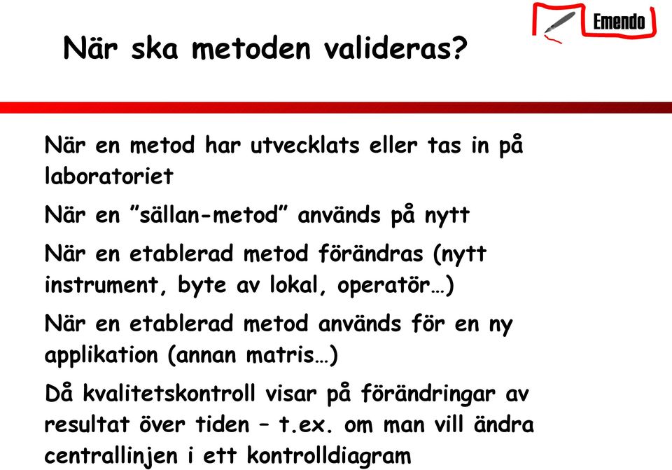 en etablerad metod förändras (nytt instrument, byte av lokal, operatör ) När en etablerad metod