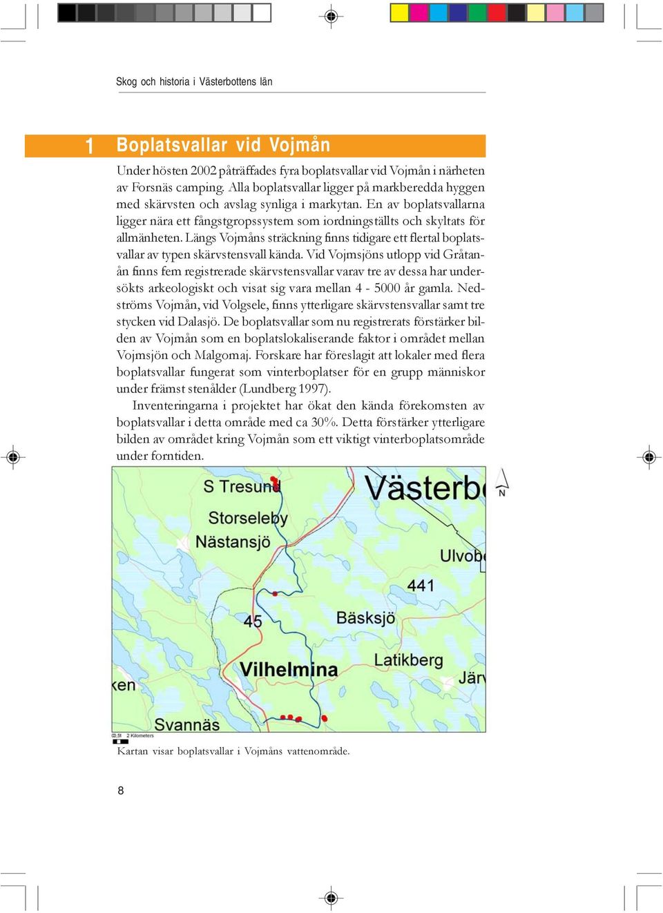 Längs Vojmåns sträckning finns tidigare ett flertal boplatsvallar av typen skärvstensvall kända.