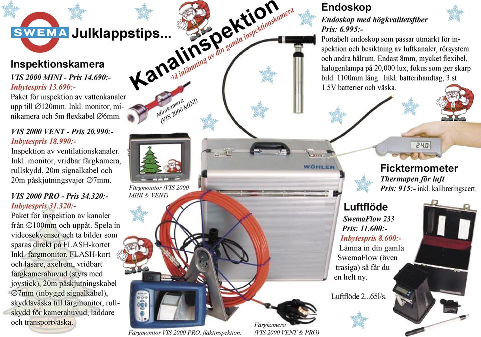 VIS 2000 PRO - Pris 34.320:- Inbytespris 31.320:- Paket för inspektion av kanaler från 100mm och uppåt. Spela in videosekvenser och ta bilder som sparas direkt på FLASH-kortet. Inkl.