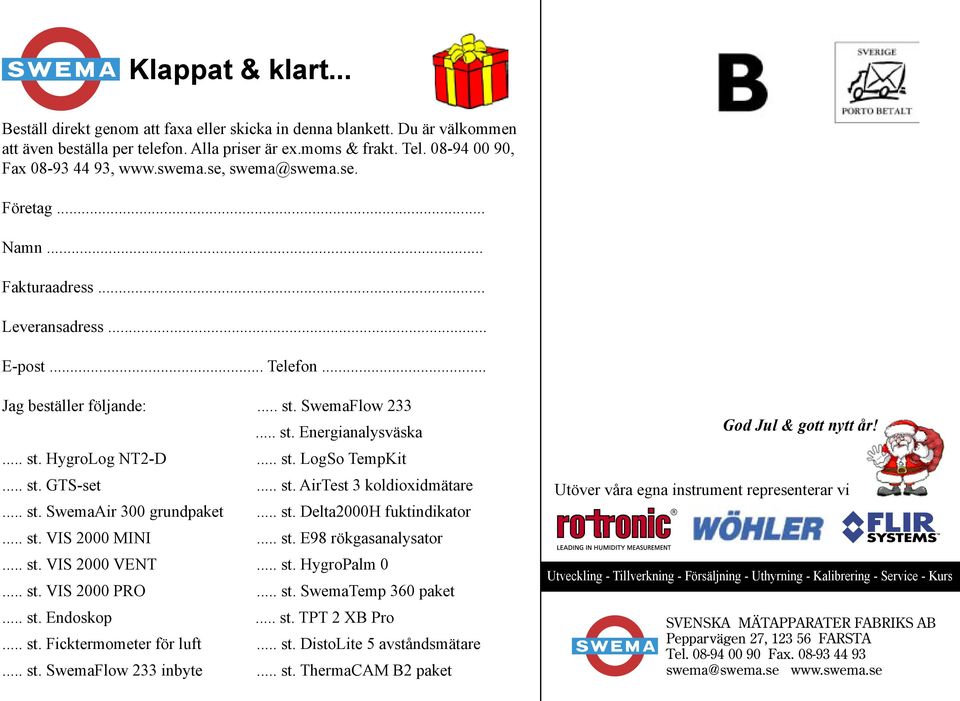 .. st. GTS-set... st. AirTest 3 koldioxidmätare... st. SwemaAir 300 grundpaket... st. Delta2000H fuktindikator... st. VIS 2000 MINI... st. E98 rökgasanalysator... st. VIS 2000 VENT... st. HygroPalm 0.