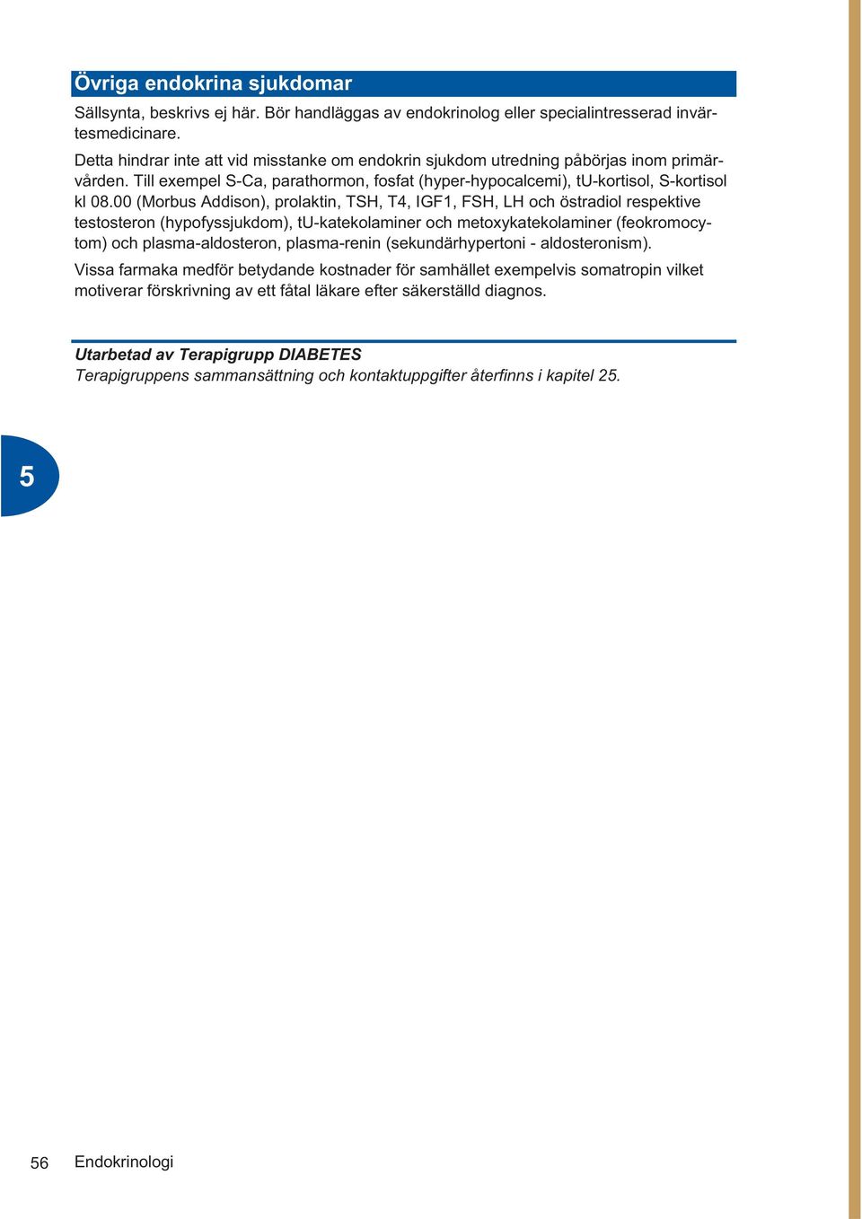 00 (Morbus Addison), prolaktin, TSH, T4, IGF1, FSH, LH och östradiol respektive testosteron (hypofyssjukdom), tu-katekolaminer och metoxykatekolaminer (feokromocytom) och plasma-aldosteron,