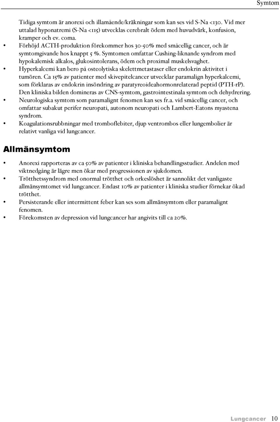 Symtomen omfattar Cushing-liknande syndrom med hypokalemisk alkalos, glukosintolerans, ödem och proximal muskelsvaghet.