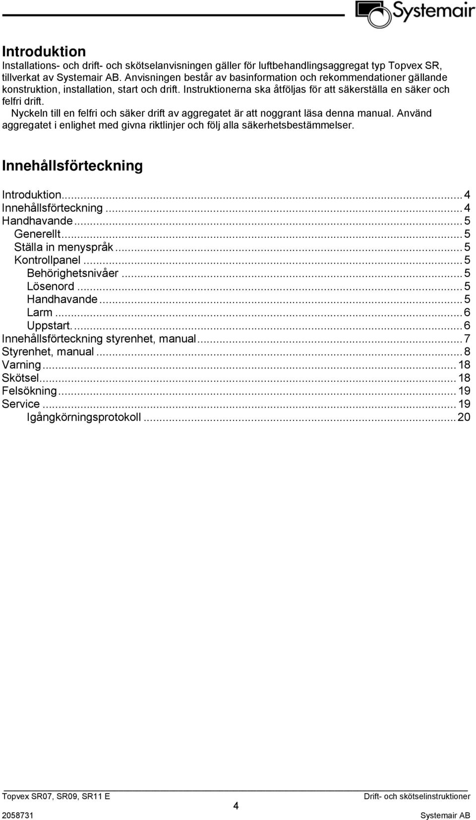 Nyckeln till en felfri och säker drift av aggregatet är att noggrant läsa denna manual. Använd aggregatet i enlighet med givna riktlinjer och följ alla säkerhetsbestämmelser.