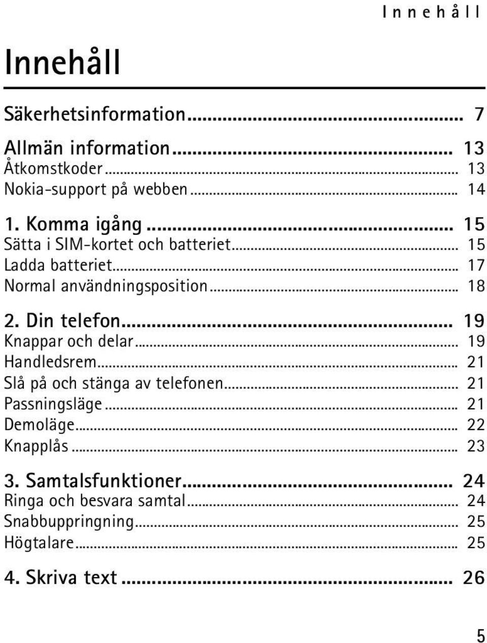 Din telefon... 19 Knappar och delar... 19 Handledsrem... 21 Slå på och stänga av telefonen... 21 Passningsläge... 21 Demoläge.