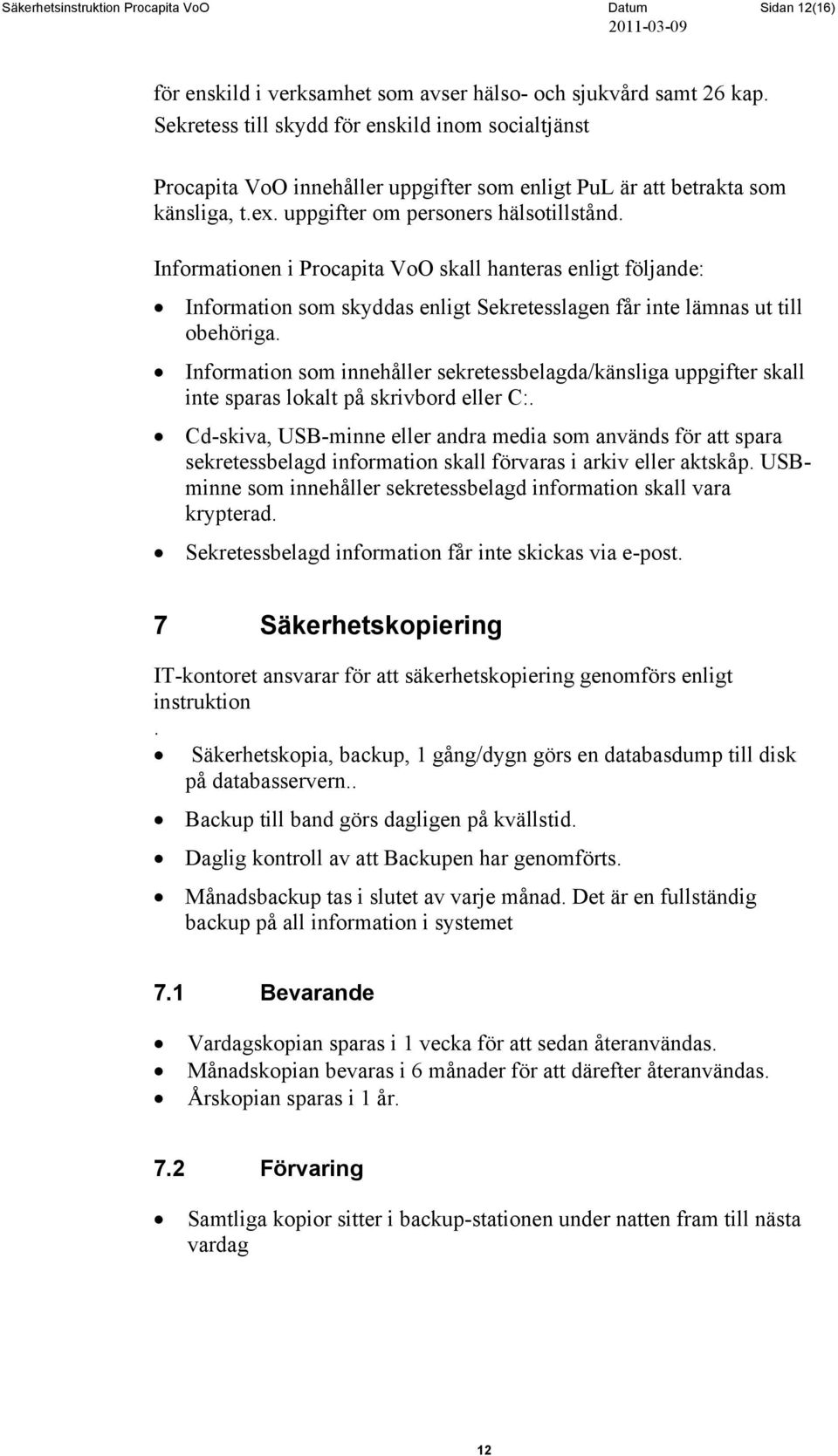 Informationen i Procapita VoO skall hanteras enligt följande: Information som skyddas enligt Sekretesslagen får inte lämnas ut till obehöriga.