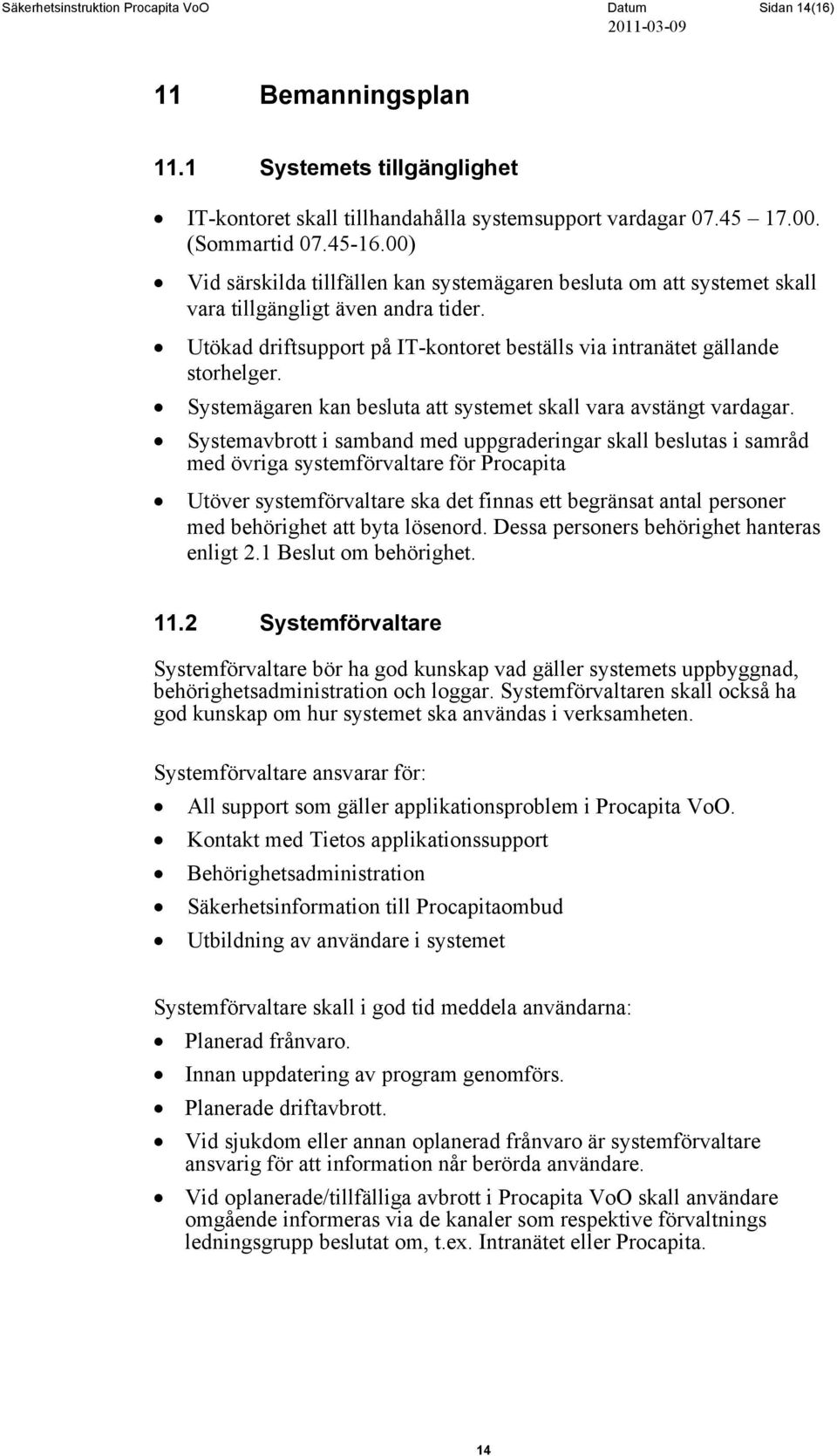 Systemägaren kan besluta att systemet skall vara avstängt vardagar.