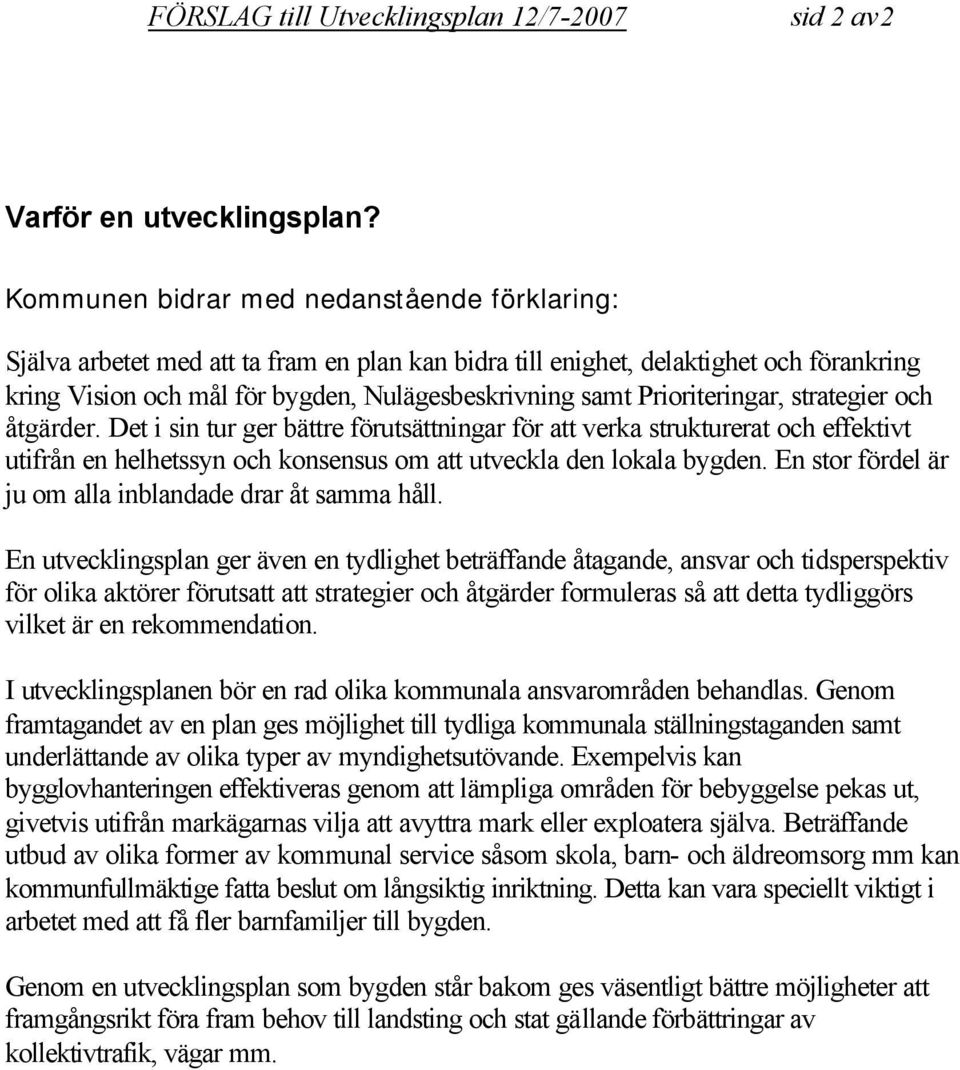 Prioriteringar, strategier och åtgärder. Det i sin tur ger bättre förutsättningar för att verka strukturerat och effektivt utifrån en helhetssyn och konsensus om att utveckla den lokala bygden.