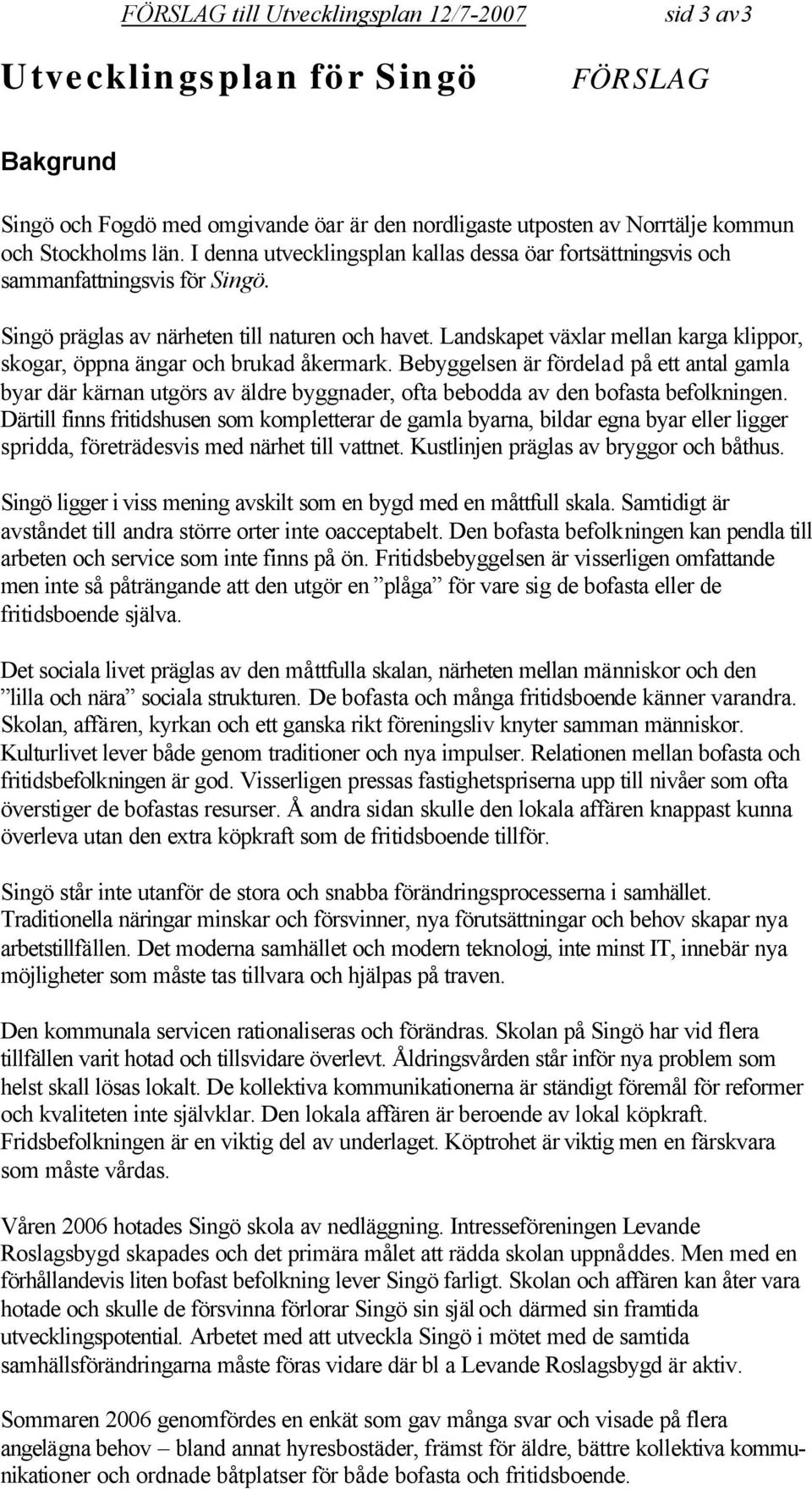Landskapet växlar mellan karga klippor, skogar, öppna ängar och brukad åkermark.