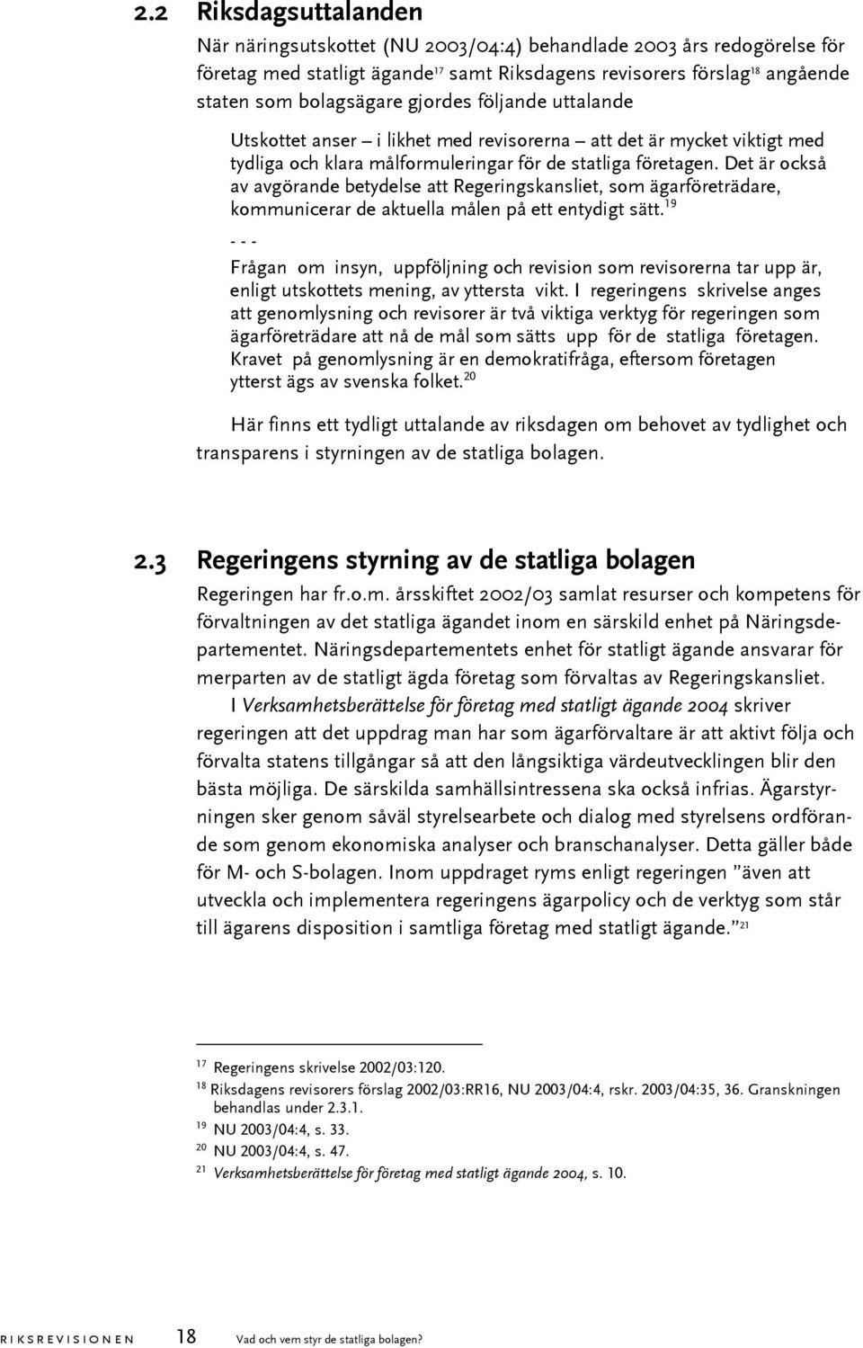 Det är också av avgörande betydelse att Regeringskansliet, som ägarföreträdare, kommunicerar de aktuella målen på ett entydigt sätt.