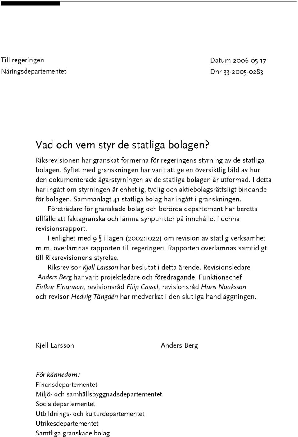 I detta har ingått om styrningen är enhetlig, tydlig och aktiebolagsrättsligt bindande för bolagen. Sammanlagt 41 statliga bolag har ingått i granskningen.