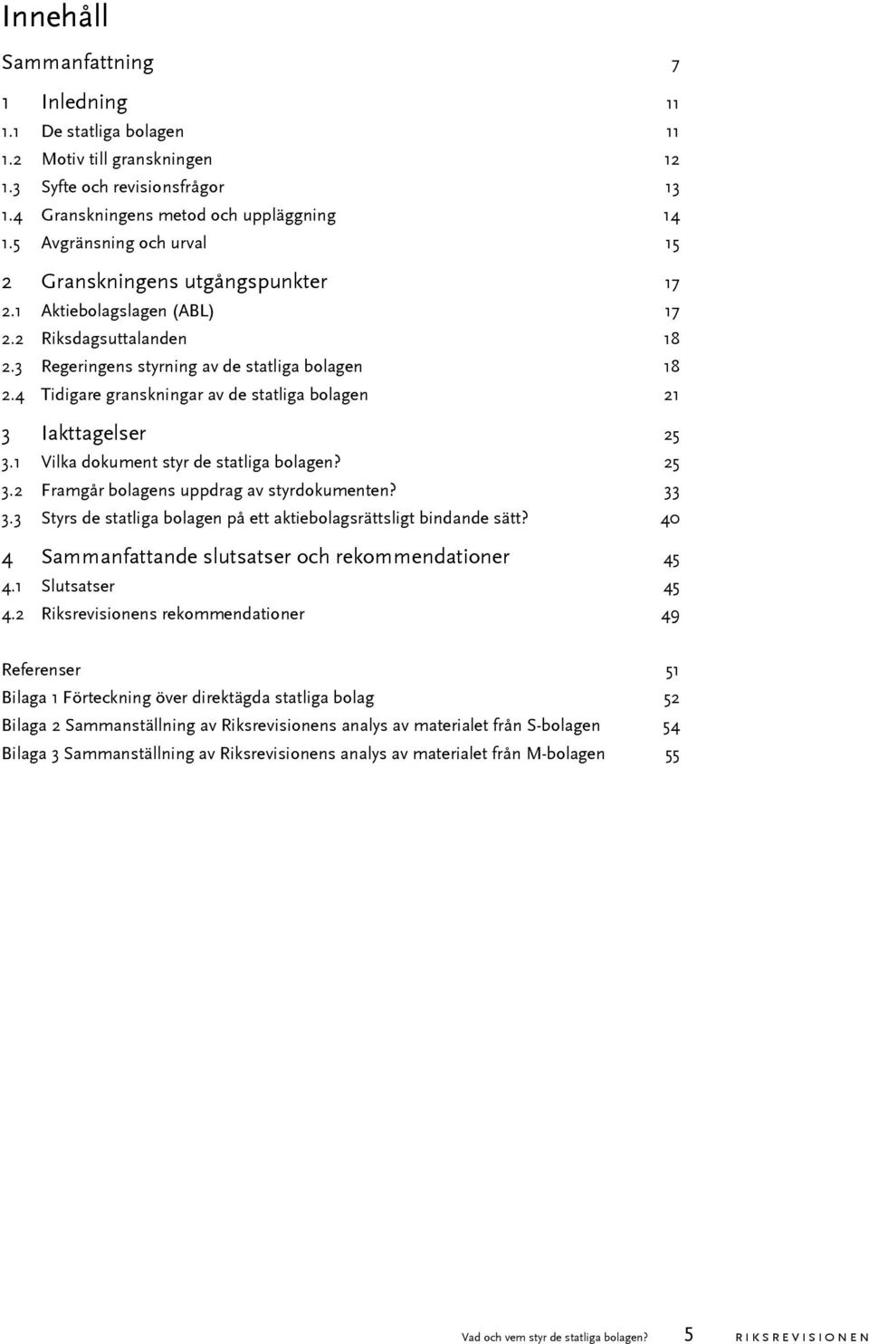 4 Tidigare granskningar av de statliga bolagen 21 3 Iakttagelser 25 3.1 Vilka dokument styr de statliga bolagen? 25 3.2 Framgår bolagens uppdrag av styrdokumenten? 33 3.