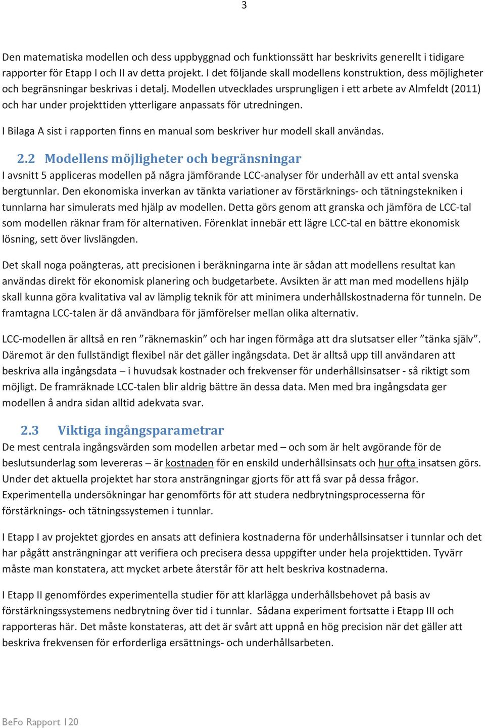 Modellen utvecklades ursprungligen i ett arbete av Almfeldt (2011) och har under projekttiden ytterligare anpassats för utredningen.