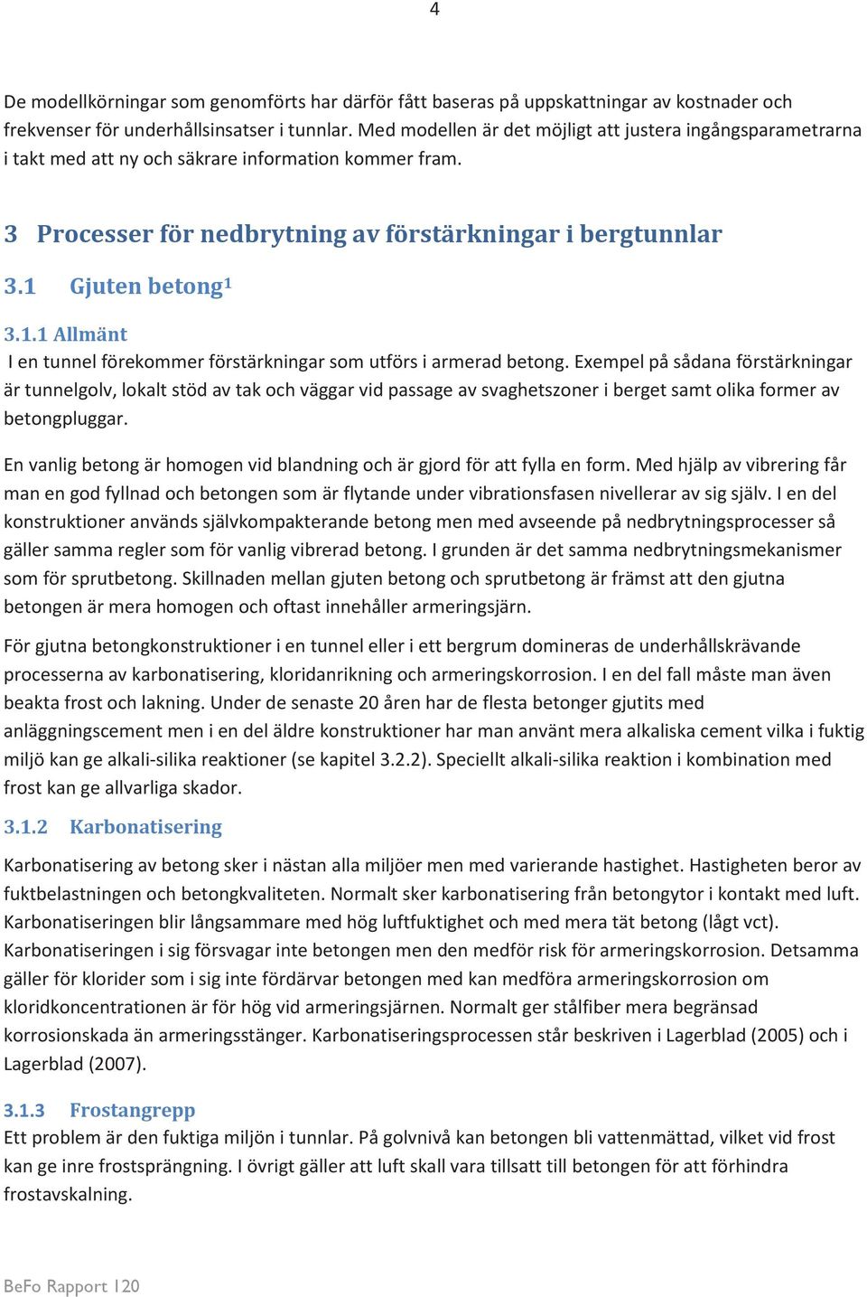 Gjuten betong 1 3.1.1 Allmänt I en tunnel förekommer förstärkningar som utförs i armerad betong.