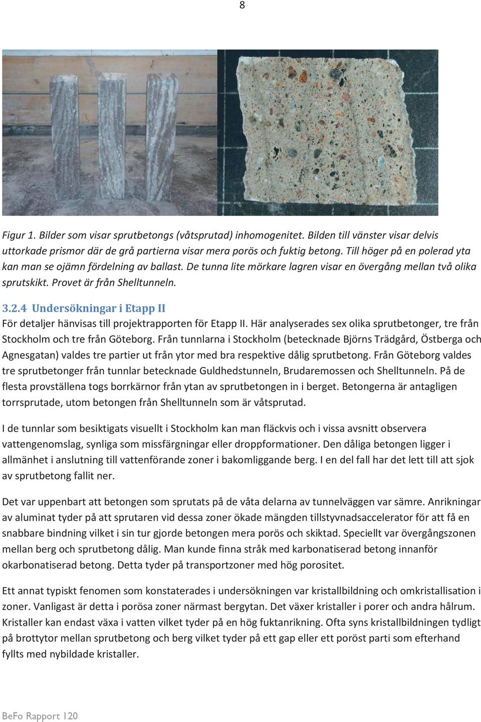 4 Undersökningar i Etapp II För detaljer hänvisas till projektrapporten för Etapp II. Här analyserades sex olika sprutbetonger, tre från Stockholm och tre från Göteborg.