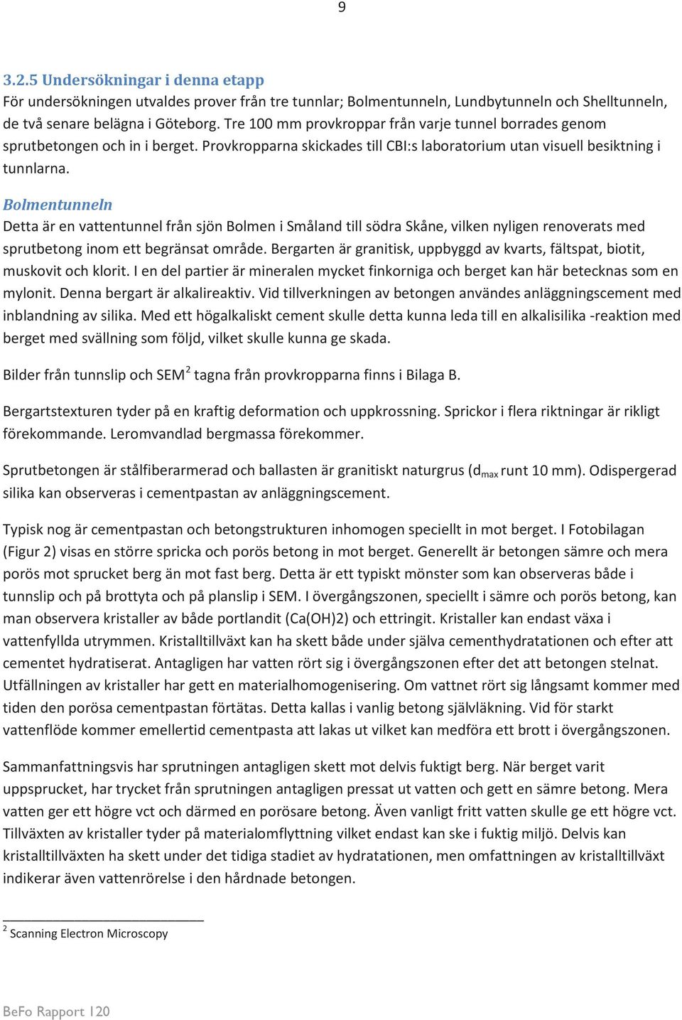 Bolmentunneln Detta är en vattentunnel från sjön Bolmen i Småland till södra Skåne, vilken nyligen renoverats med sprutbetong inom ett begränsat område.