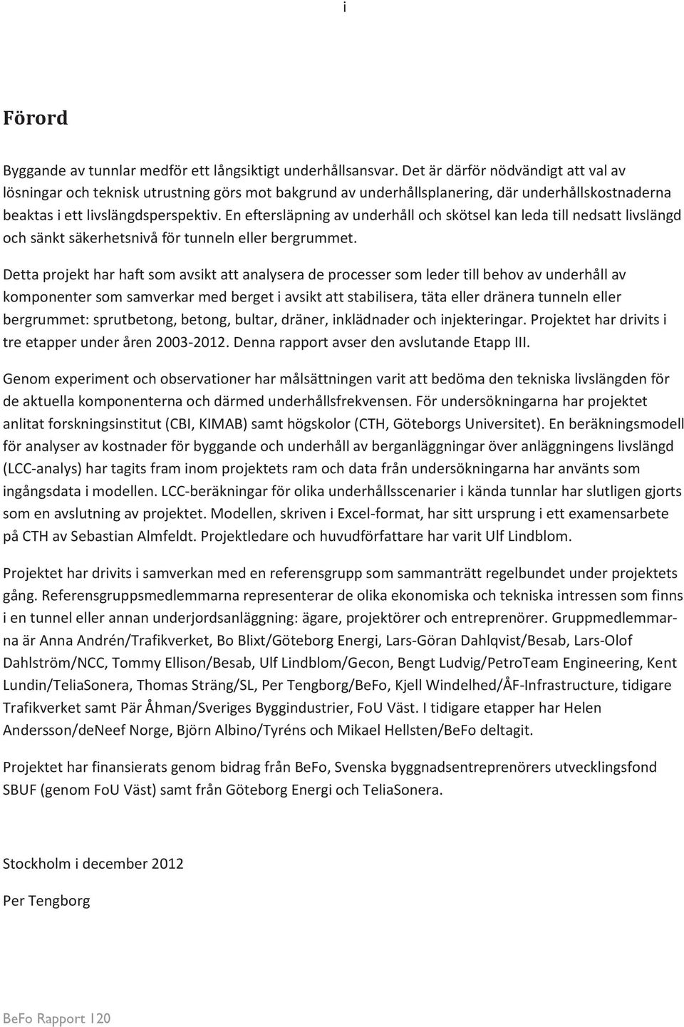 En eftersläpning av underhåll och skötsel kan leda till nedsatt livslängd och sänkt säkerhetsnivå för tunneln eller bergrummet.