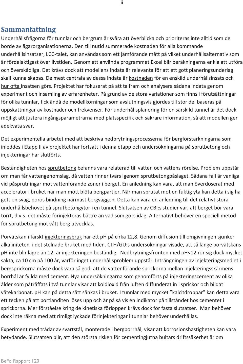 Genom att använda programmet Excel blir beräkningarna enkla att utföra och överskådliga. Det krävs dock att modellens indata är relevanta för att ett gott planeringsunderlag skall kunna skapas.