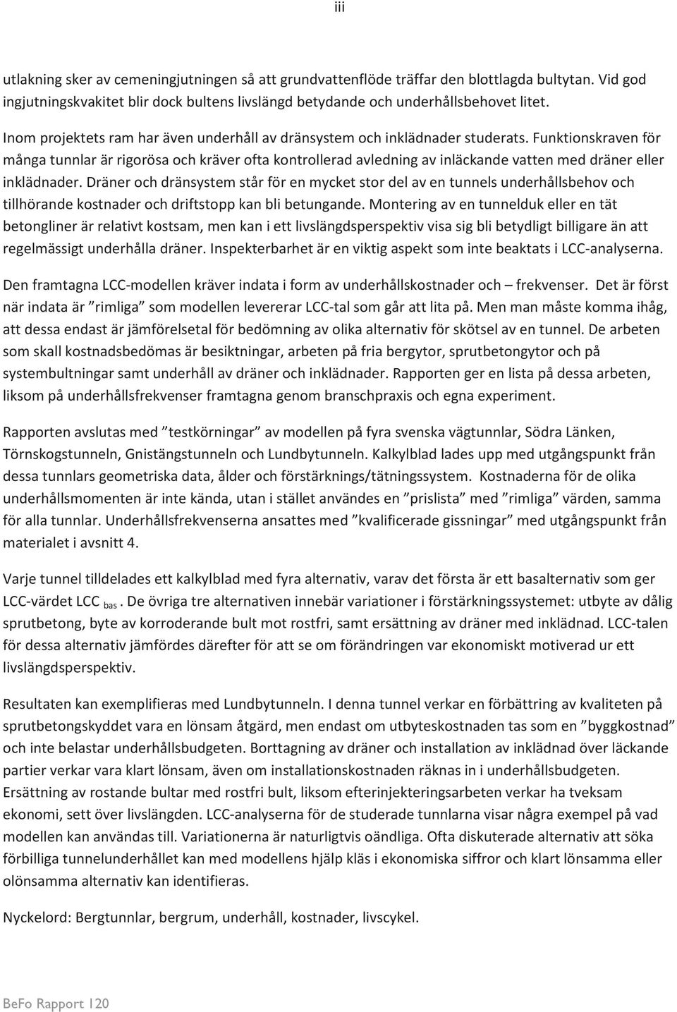 Funktionskraven för många tunnlar är rigorösa och kräver ofta kontrollerad avledning av inläckande vatten med dräner eller inklädnader.