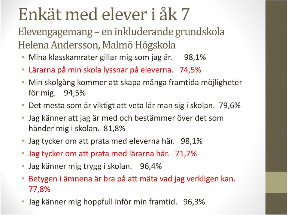 94,5% Det mesta som är viktigt att veta lär man sig i skolan. 79,6% Jag känner att jag är med och bestämmer över det som händer mig i skolan.