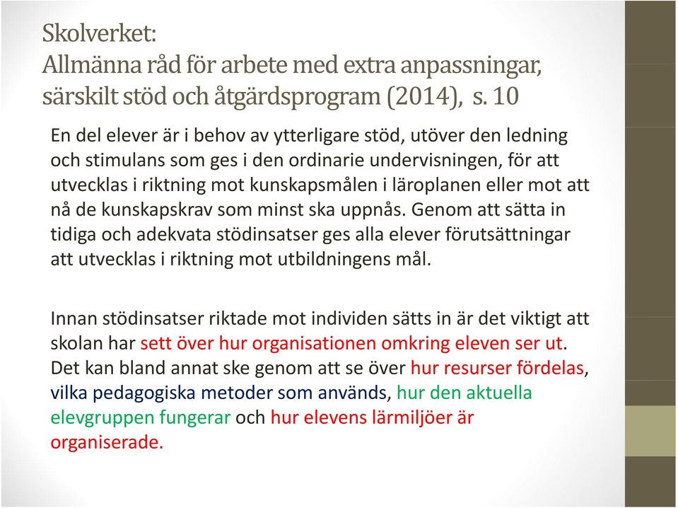 de kunskapskrav som minst ska uppnås. Genom att sätta in tidiga och adekvata stödinsatser ges alla elever förutsättningar att utvecklas i riktning i mot utbildningens i mål.