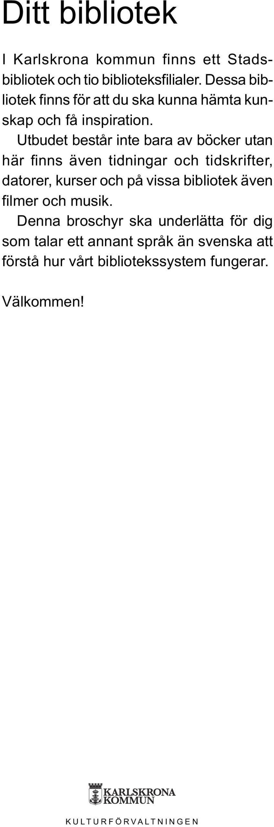 Utbudet består inte bara av böcker utan här finns även tidningar och tidskrifter, datorer, kurser och på vissa