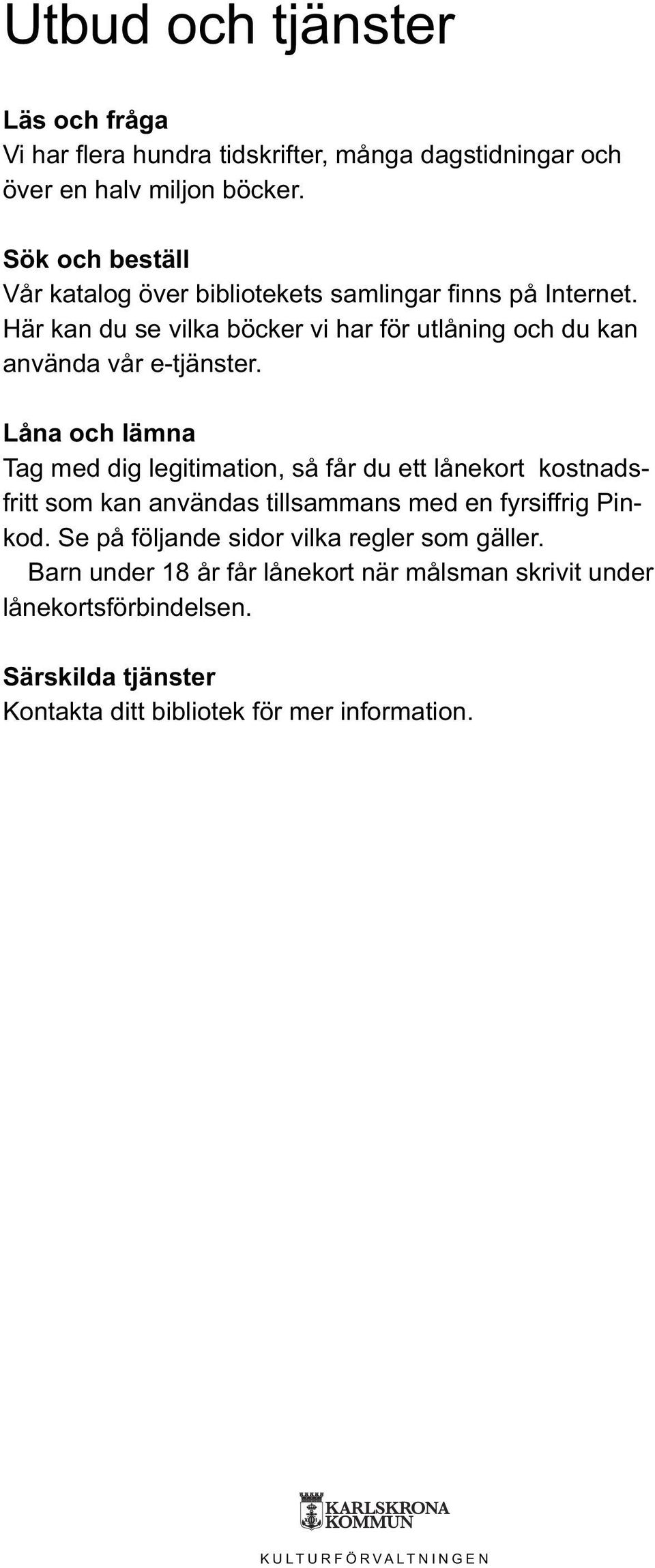 Här kan du se vilka böcker vi har för utlåning och du kan använda vår e-tjänster.