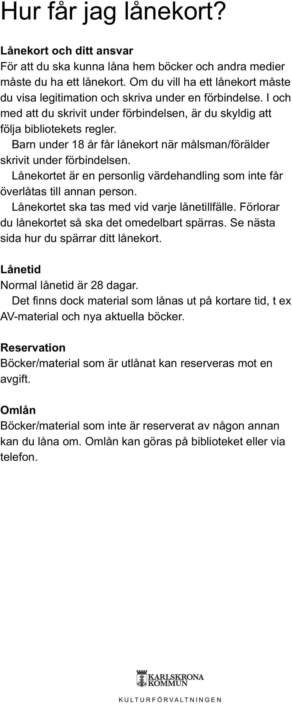 Barn under 18 år får lånekort när målsman/förälder skrivit under förbindelsen. Lånekortet är en personlig värdehandling som inte får överlåtas till annan person.