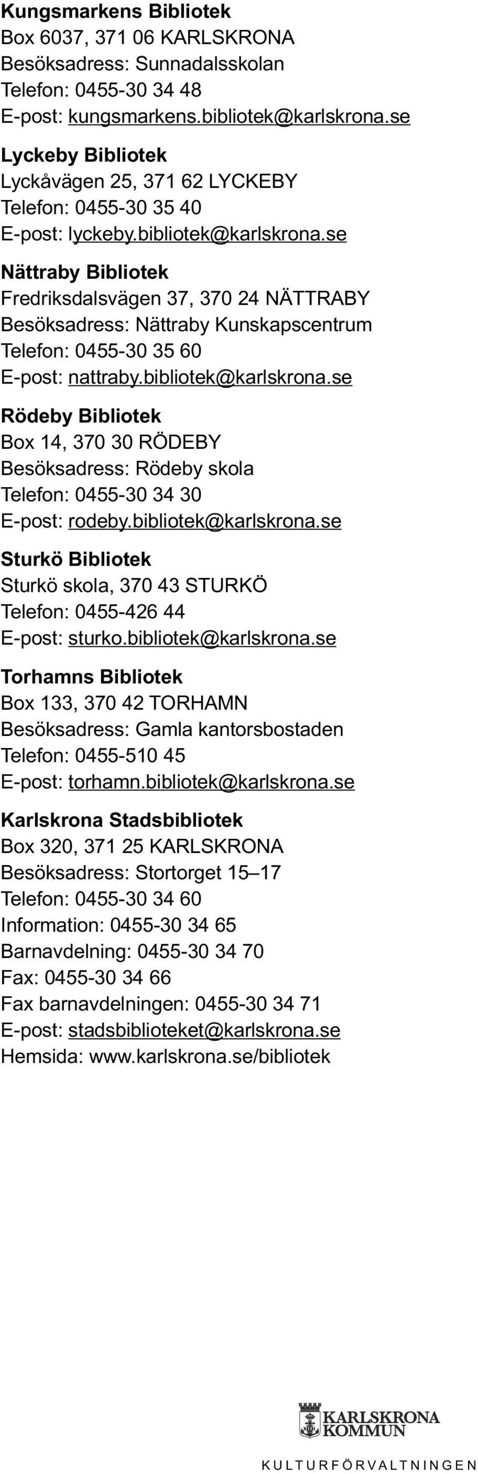 se Nättraby Bibliotek Fredriksdalsvägen 37, 370 24 NÄTTRABY Besöksadress: Nättraby Kunskapscentrum Telefon: 0455-30 35 60 E-post: nattraby.bibliotek@karlskrona.