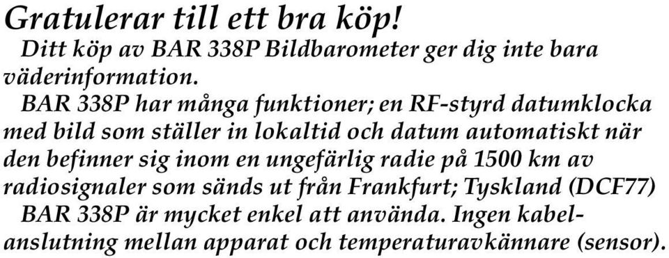 när den befinner sig inom en ungefärlig radie på 1500 km av radiosignaler som sänds ut från Frankfurt;