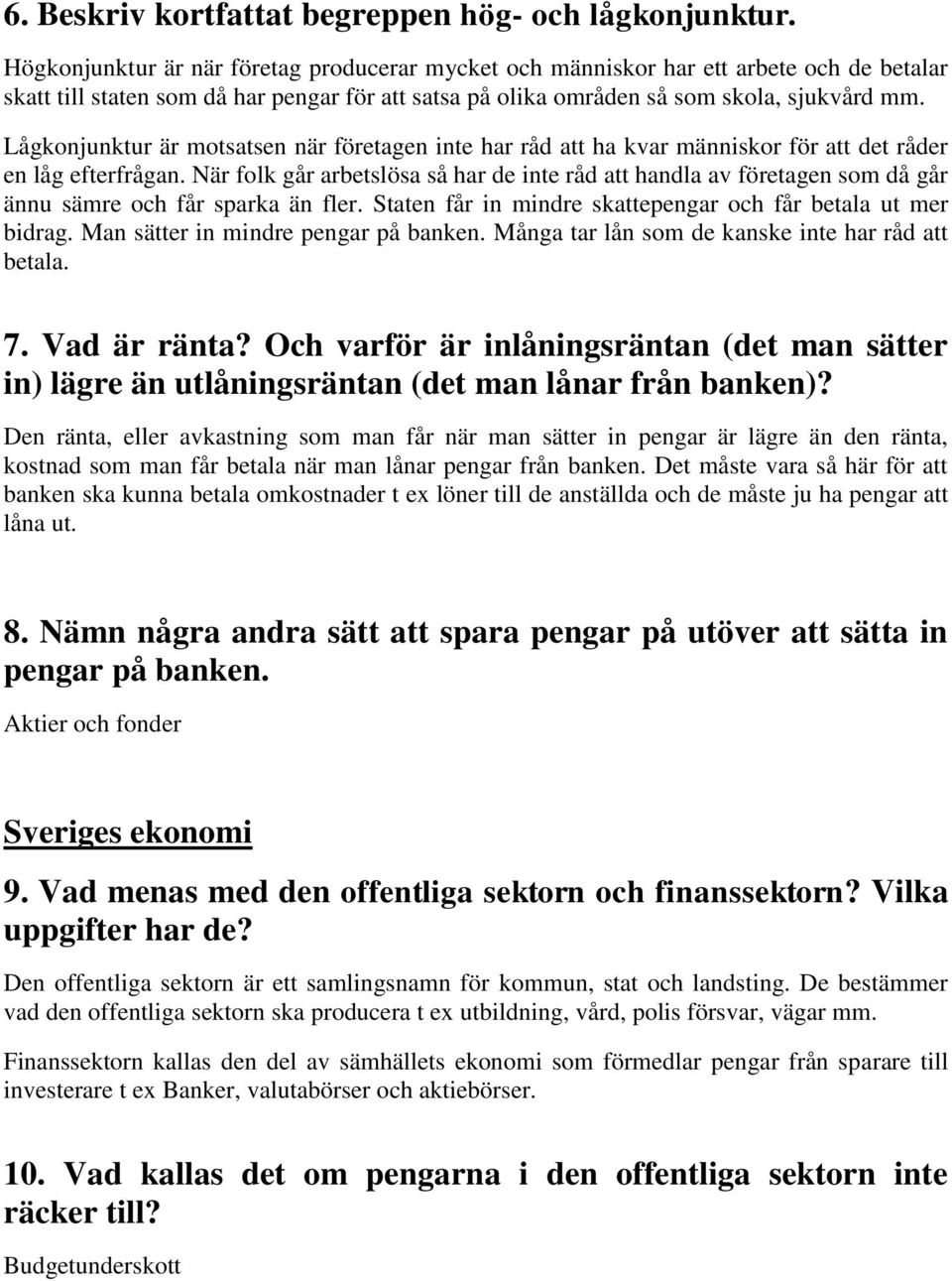 Lågkonjunktur är motsatsen när företagen inte har råd att ha kvar människor för att det råder en låg efterfrågan.