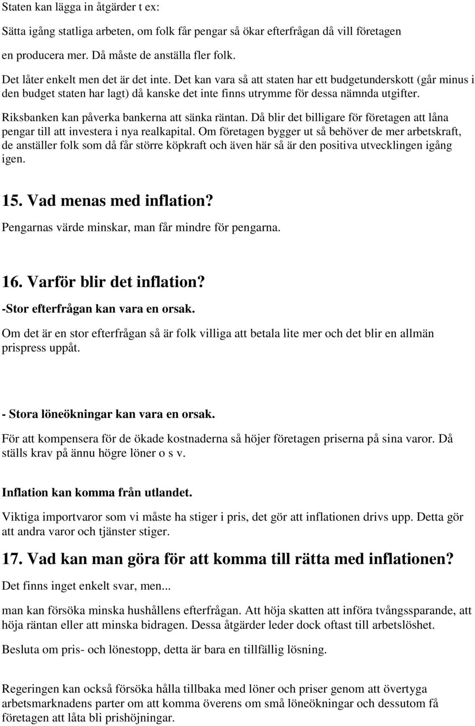 Riksbanken kan påverka bankerna att sänka räntan. Då blir det billigare för företagen att låna pengar till att investera i nya realkapital.