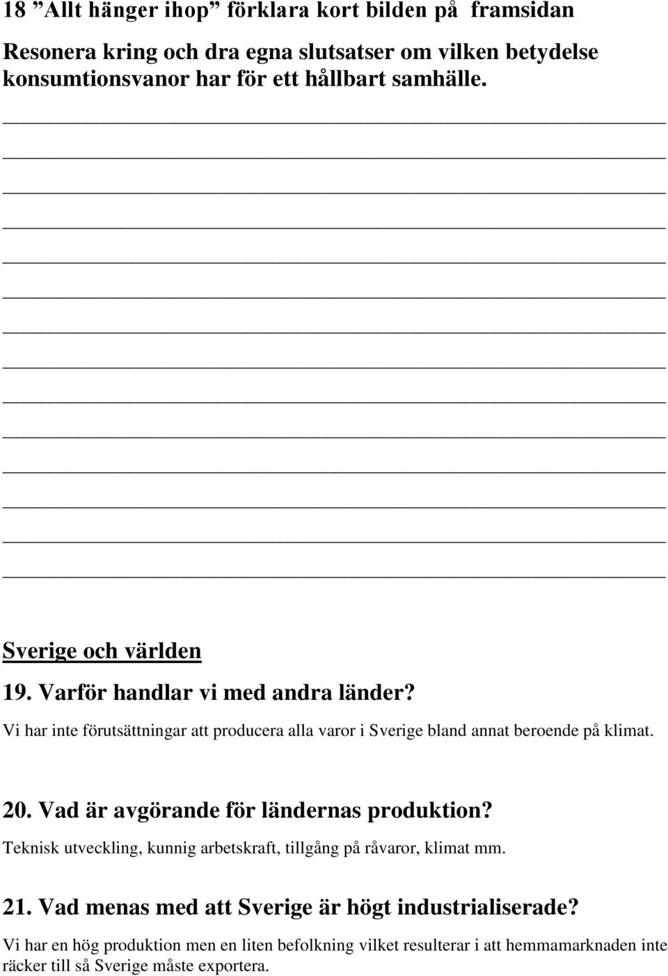 Vi har inte förutsättningar att producera alla varor i Sverige bland annat beroende på klimat. 20. Vad är avgörande för ländernas produktion?