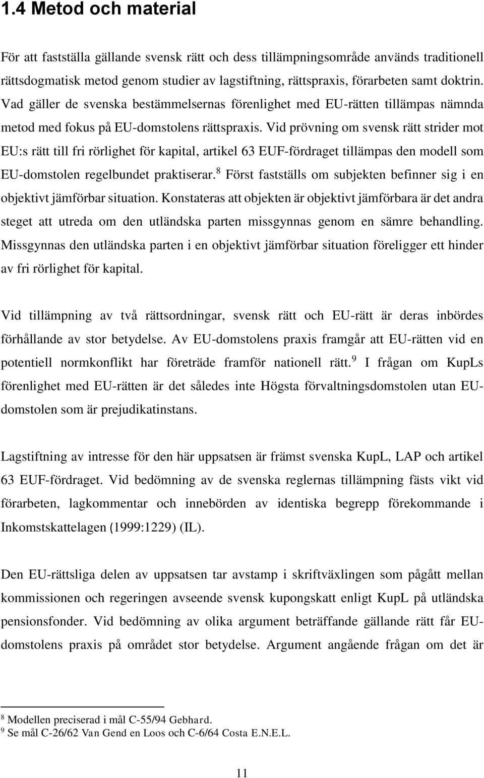 Vid prövning om svensk rätt strider mot EU:s rätt till fri rörlighet för kapital, artikel 63 EUF-fördraget tillämpas den modell som EU-domstolen regelbundet praktiserar.