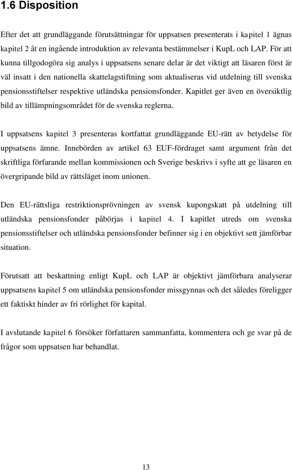 pensionsstiftelser respektive utländska pensionsfonder. Kapitlet ger även en översiktlig bild av tillämpningsområdet för de svenska reglerna.