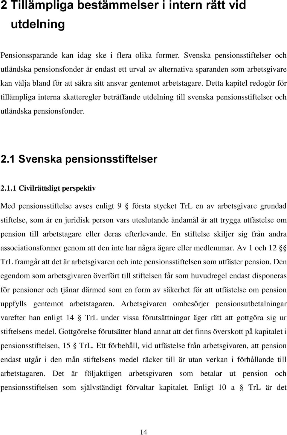 Detta kapitel redogör för tillämpliga interna skatteregler beträffande utdelning till svenska pensionsstiftelser och utländska pensionsfonder. 2.1 
