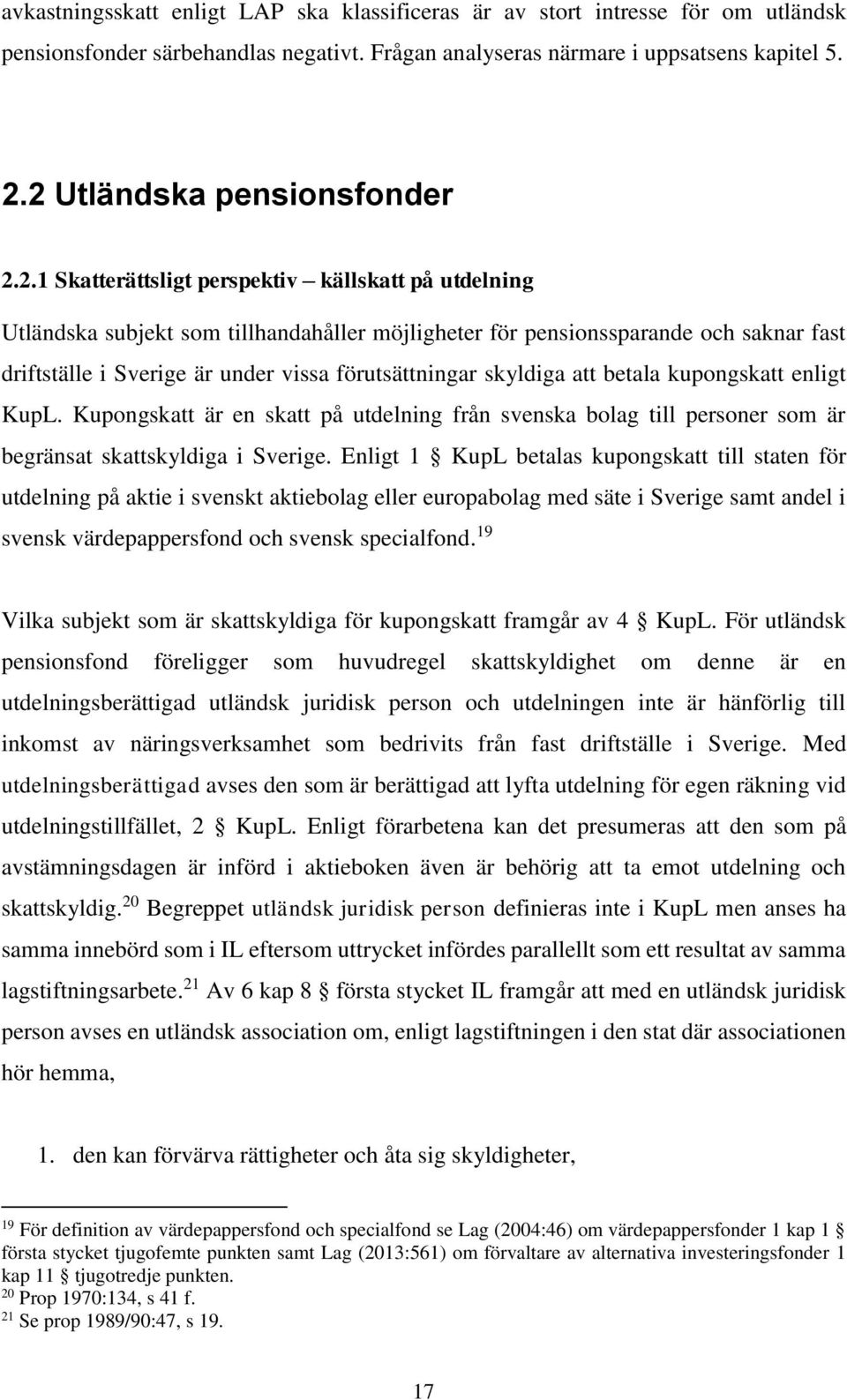 under vissa förutsättningar skyldiga att betala kupongskatt enligt KupL. Kupongskatt är en skatt på utdelning från svenska bolag till personer som är begränsat skattskyldiga i Sverige.