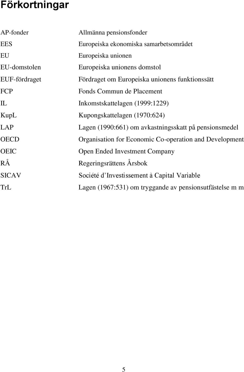 Kupongskattelagen (1970:624) LAP Lagen (1990:661) om avkastningsskatt på pensionsmedel OECD Organisation for Economic Co-operation and Development