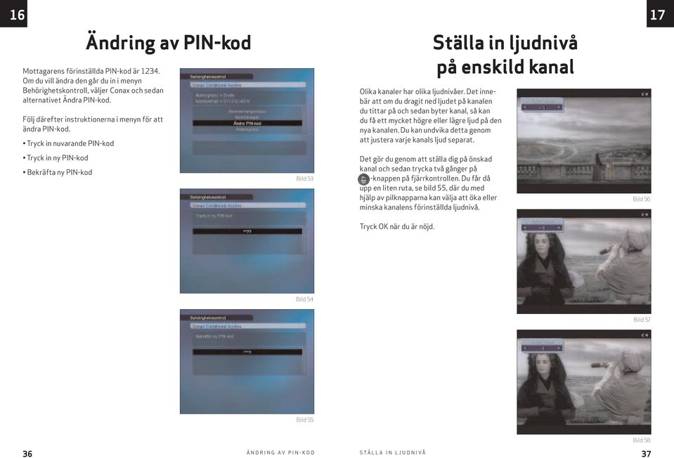 Det innebär att om du dragit ned ljudet på kanalen du tittar på och sedan byter kanal, så kan du få ett mycket högre eller lägre ljud på den nya kanalen.
