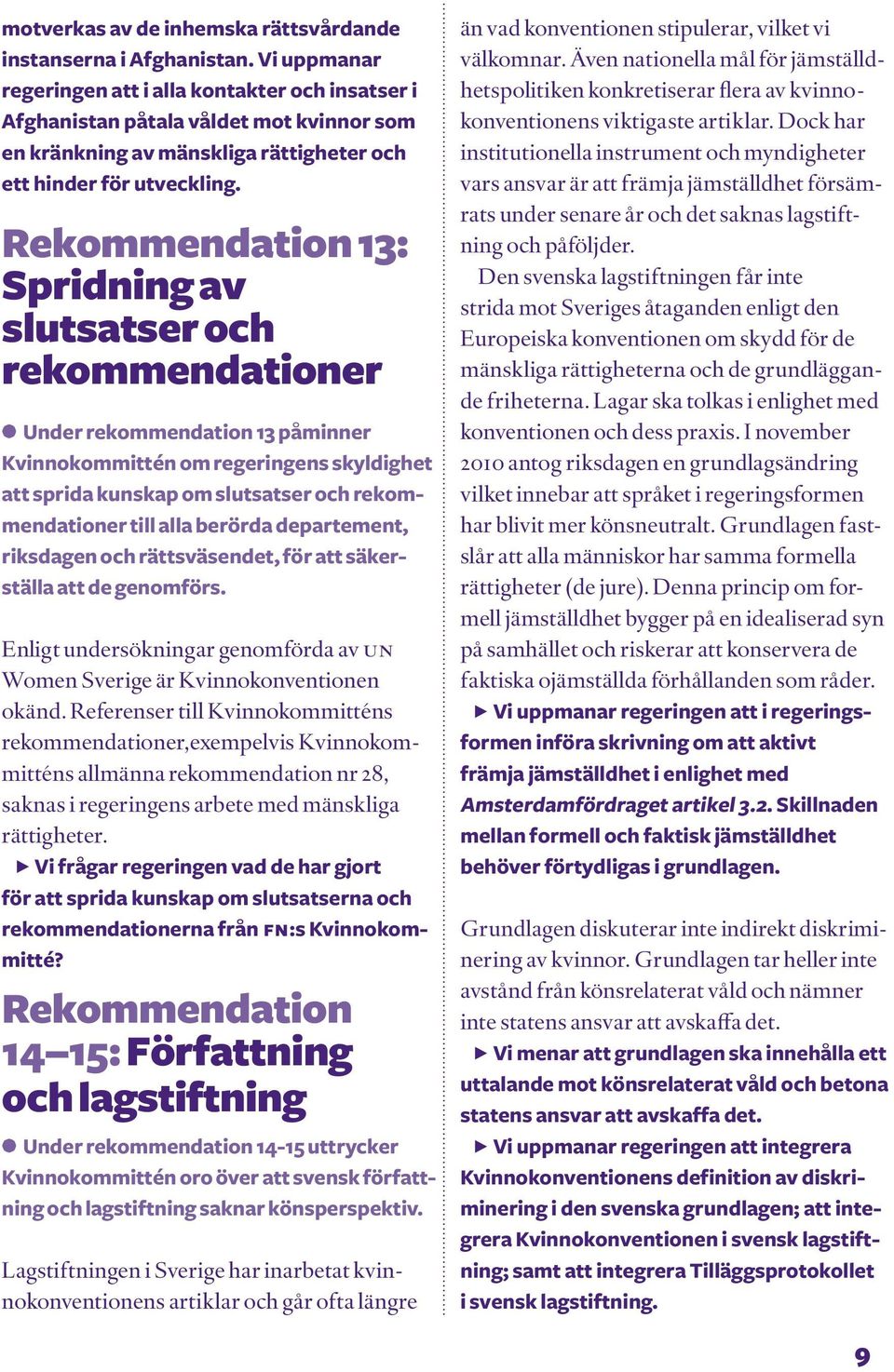 Rekommendation 13: Spridning av slutsatser och rekommendationer Under rekommendation 13 påminner Kvinnokommittén om regeringens skyldighet att sprida kunskap om slutsatser och rekommendationer till