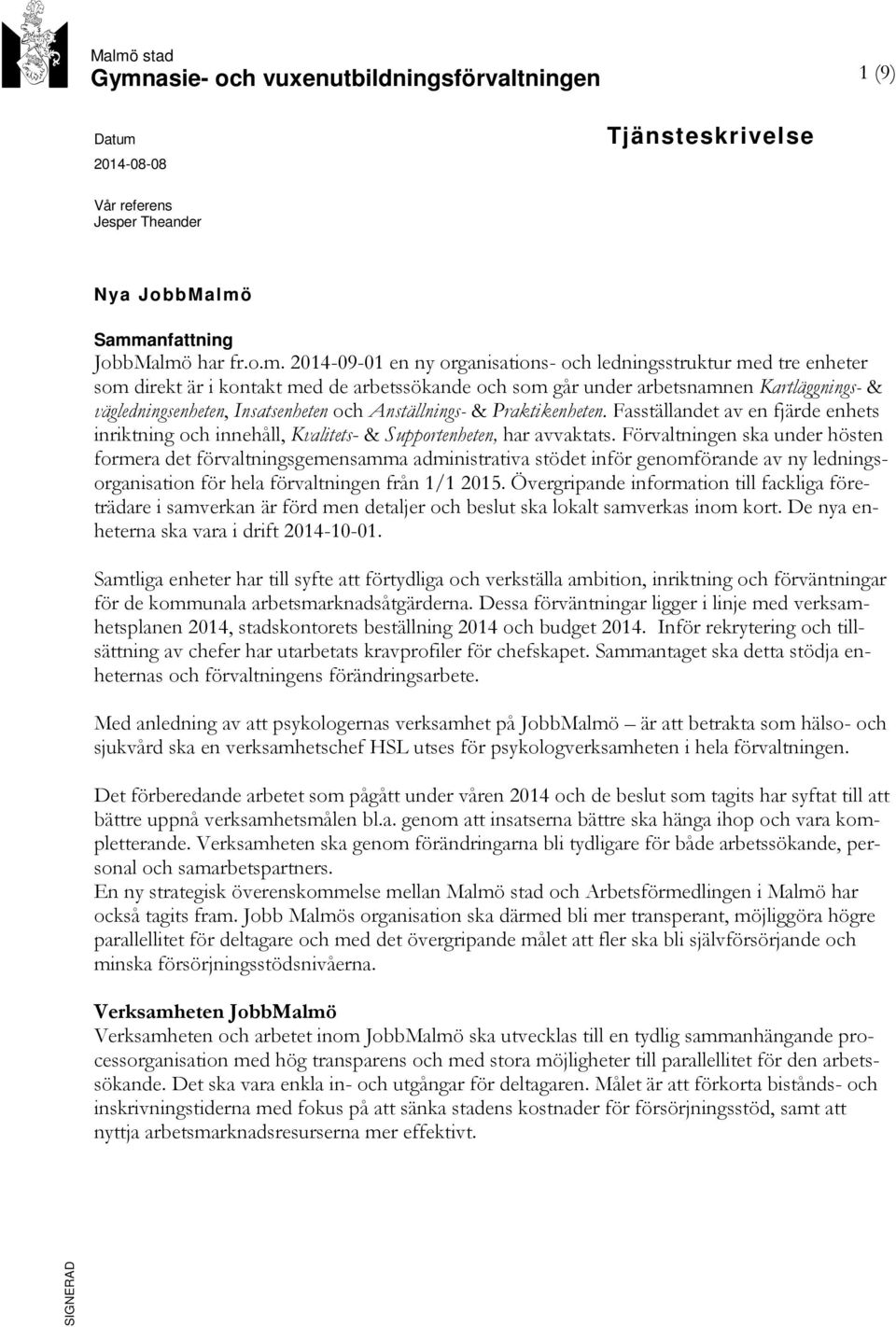 Praktikenheten. Fasställandet av en fjärde enhets inriktning och innehåll, Kvalitets- & Supportenheten, har avvaktats.