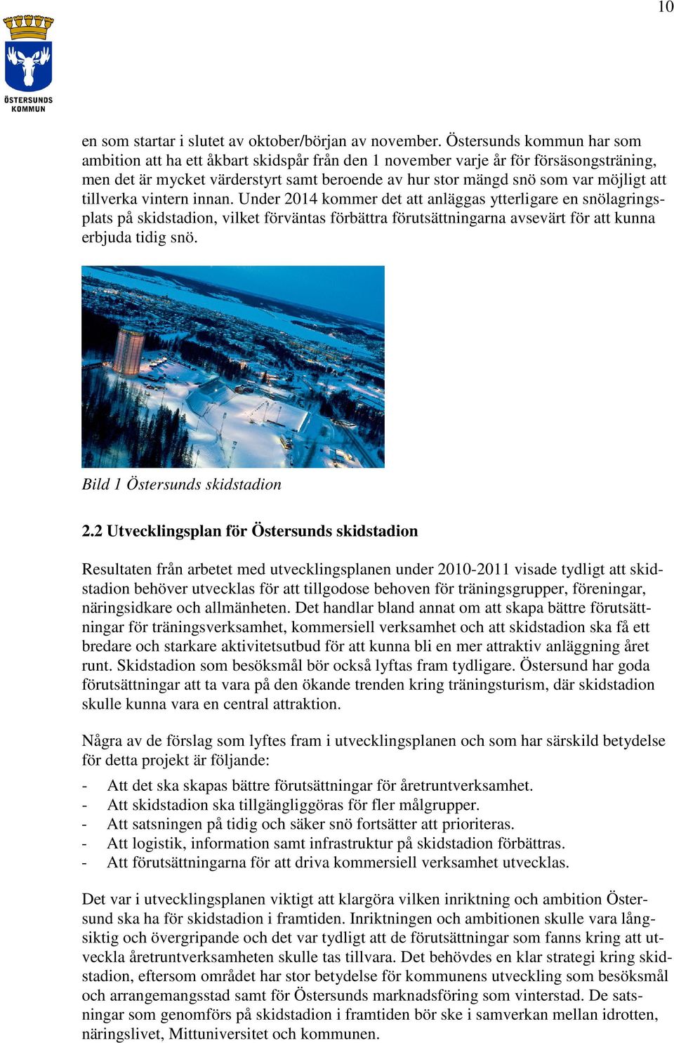 tillverka vintern innan. Under 2014 kommer det att anläggas ytterligare en snölagringsplats på skidstadion, vilket förväntas förbättra förutsättningarna avsevärt för att kunna erbjuda tidig snö.
